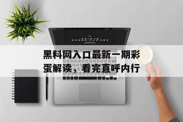黑料网入口最新一期彩蛋解读,看完直呼内行 黑料网入口最新一期彩蛋解读,看完直呼内行