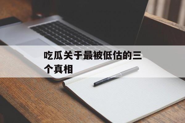 吃瓜关于最被低估的三个真相